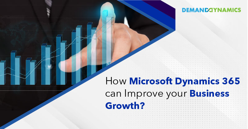 How Microsoft Dynamics 365 can improve your business Growth?