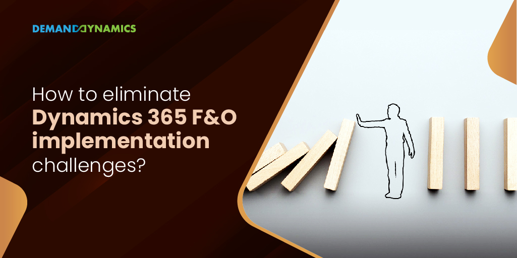 How to eliminate Dynamics 365 F&O implementation challenges?