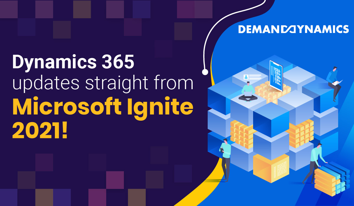 Ignite 2021 overview & Dynamics 365 updates you don’t want to miss!